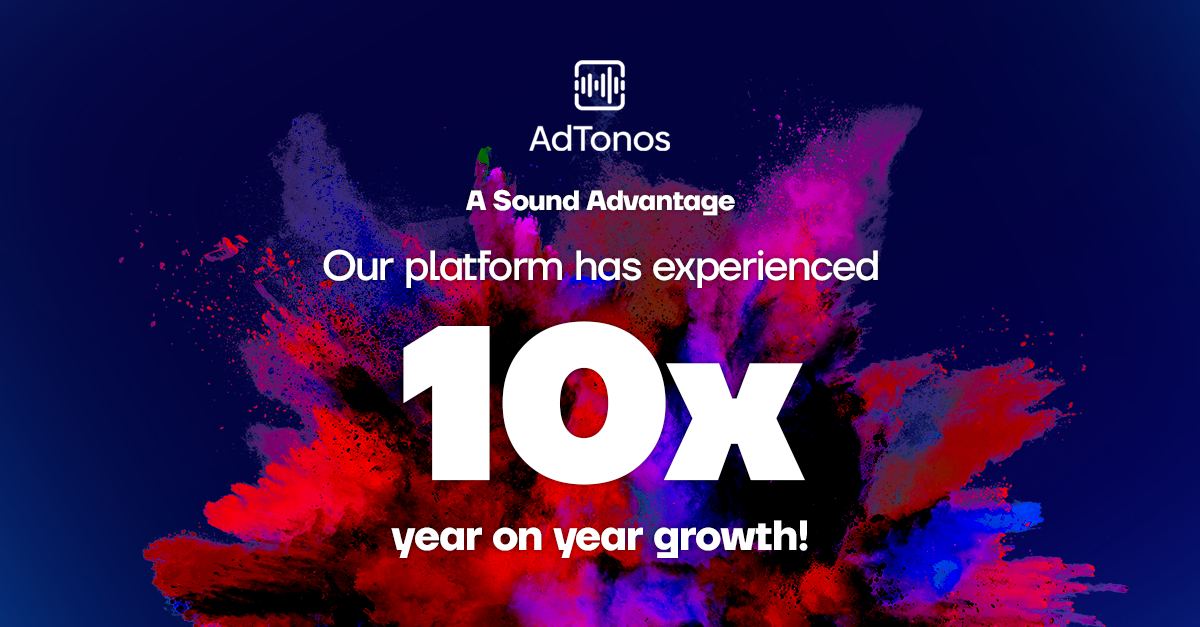 A graphic with a dark blue background and pink red and blue splashes behind text that reads:AdTonos A Sound Advantage - Our platform has experienced 10x year on year growth!